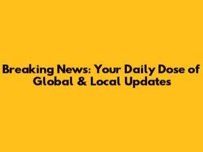 **Breaking News: Your Daily Dose of Global & Local Updates**