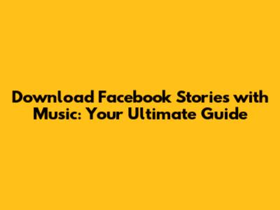 **Download Facebook Stories with Music: Your Ultimate Guide**
