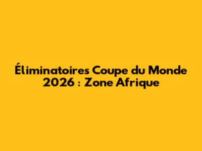 Éliminatoires Coupe du Monde 2026 : Zone Afrique