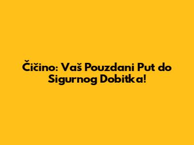 Čičino: Vaš Pouzdani Put do Sigurnog Dobitka!