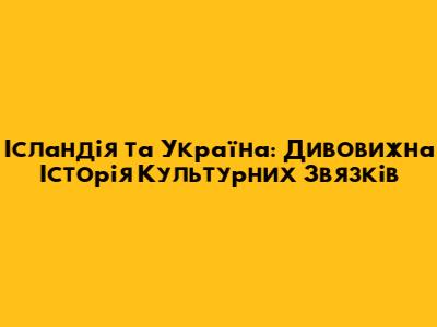 Ісландія та Україна: Дивовижна Історія Культурних Зв'язків
