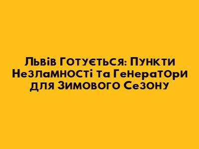 Львів Готується: Пункти Незламності та Генератори для Зимового Сезону