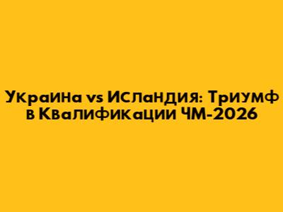 Украина vs Исландия: Триумф в Квалификации ЧМ-2026