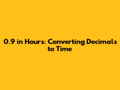 0.9 in Hours: Converting Decimals to Time