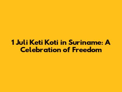 1 Juli Keti Koti in Suriname: A Celebration of Freedom