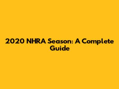 2020 NHRA Season: A Complete Guide