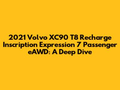 2021 Volvo XC90 T8 Recharge Inscription Expression 7 Passenger eAWD: A Deep Dive