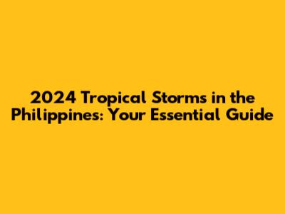 2024 Tropical Storms in the Philippines: Your Essential Guide
