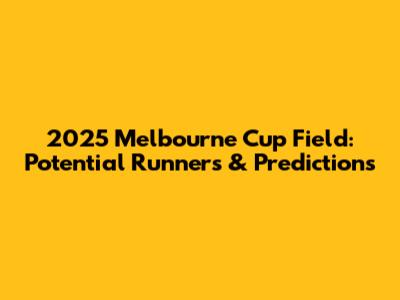 2025 Melbourne Cup Field: Potential Runners & Predictions
