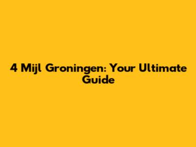 4 Mijl Groningen: Your Ultimate Guide