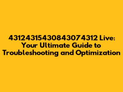 43124315430843074312 Live: Your Ultimate Guide to Troubleshooting and Optimization