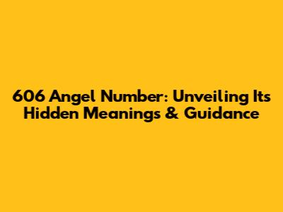606 Angel Number: Unveiling Its Hidden Meanings & Guidance