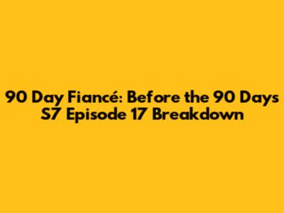 90 Day Fiancé: Before the 90 Days S7 Episode 17 Breakdown