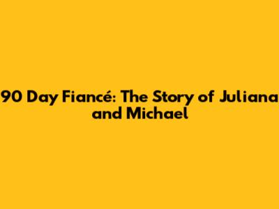 90 Day Fiancé: The Story of Juliana and Michael