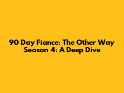 90 Day Fiance: The Other Way Season 4: A Deep Dive