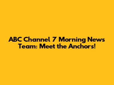 ABC Channel 7 Morning News Team: Meet the Anchors!