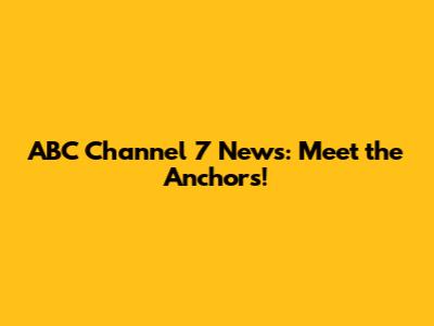 ABC Channel 7 News: Meet the Anchors!