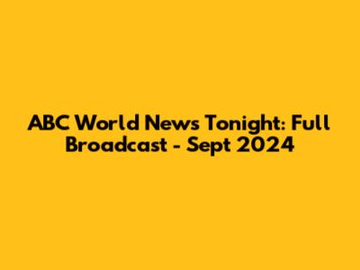 ABC World News Tonight: Full Broadcast - Sept 2024