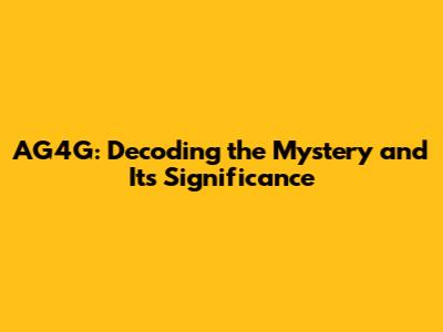 AG4G: Decoding the Mystery and Its Significance