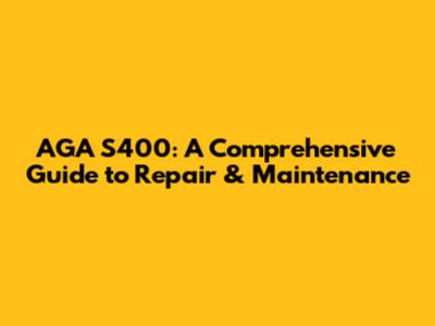 AGA S400: A Comprehensive Guide to Repair & Maintenance