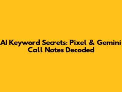 AI Keyword Secrets: Pixel & Gemini Call Notes Decoded