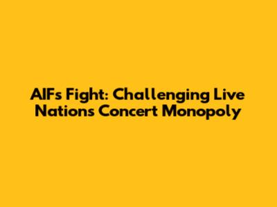 AIF's Fight: Challenging Live Nation's Concert Monopoly