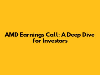 AMD Earnings Call: A Deep Dive for Investors