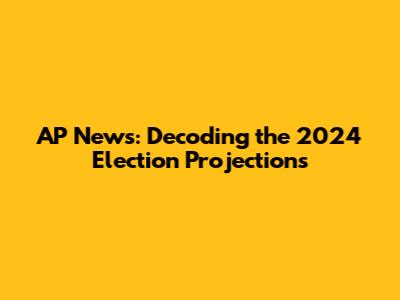 AP News: Decoding the 2024 Election Projections