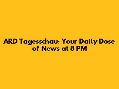 ARD Tagesschau: Your Daily Dose of News at 8 PM