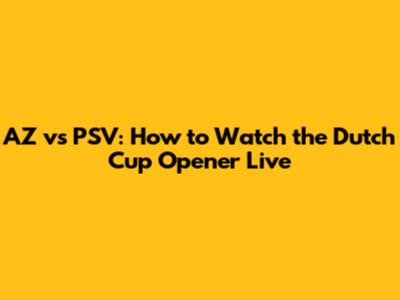 AZ vs PSV: How to Watch the Dutch Cup Opener Live