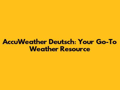AccuWeather Deutsch: Your Go-To Weather Resource