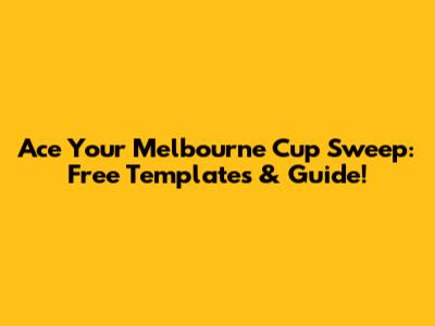 Ace Your Melbourne Cup Sweep: Free Templates & Guide!