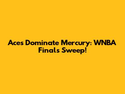 Aces Dominate Mercury: WNBA Finals Sweep!