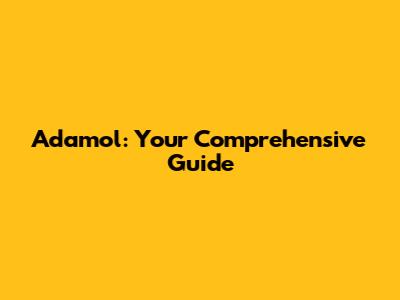 Adamol: Your Comprehensive Guide