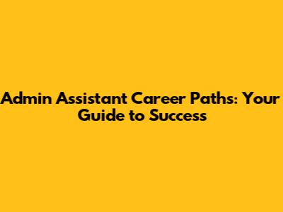 Admin Assistant Career Paths: Your Guide to Success
