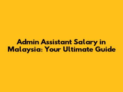 Admin Assistant Salary in Malaysia: Your Ultimate Guide