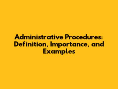 Administrative Procedures: Definition, Importance, and Examples