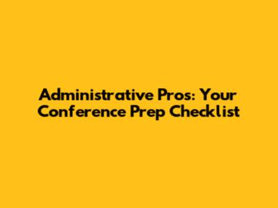 Administrative Pros: Your Conference Prep Checklist