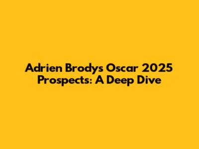 Adrien Brody's Oscar 2025 Prospects: A Deep Dive