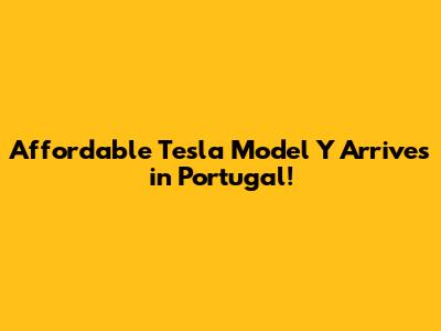Affordable Tesla Model Y Arrives in Portugal!