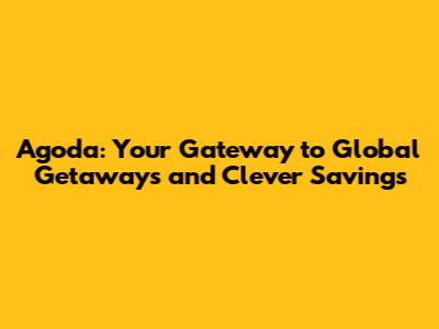 Agoda: Your Gateway to Global Getaways and Clever Savings