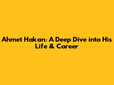 Ahmet Hakan: A Deep Dive into His Life & Career