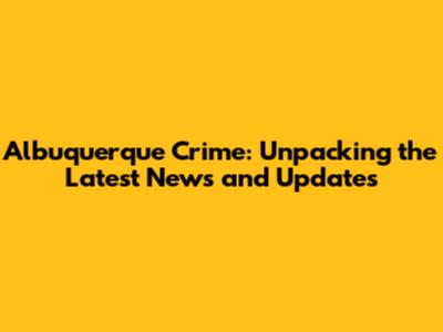 Albuquerque Crime: Unpacking the Latest News and Updates