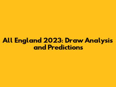 All England 2023: Draw Analysis and Predictions
