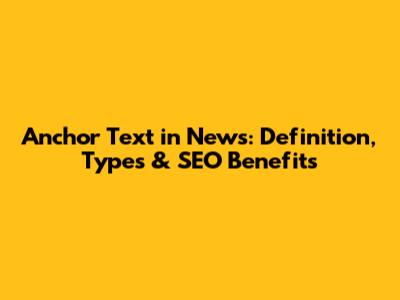 Anchor Text in News: Definition, Types & SEO Benefits