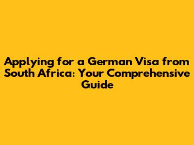 Applying for a German Visa from South Africa: Your Comprehensive Guide