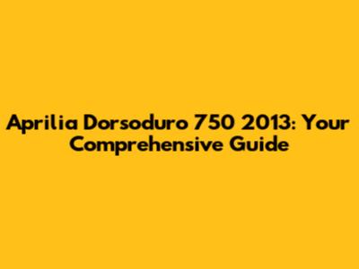 Aprilia Dorsoduro 750 2013: Your Comprehensive Guide