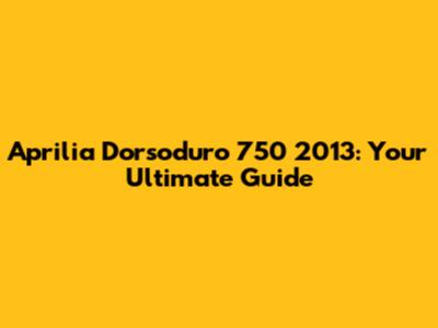 Aprilia Dorsoduro 750 2013: Your Ultimate Guide