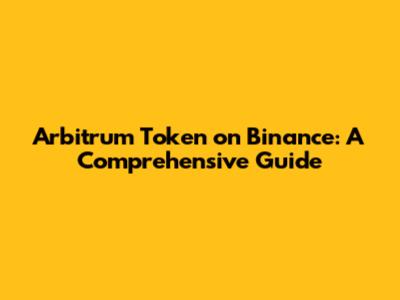 Arbitrum Token on Binance: A Comprehensive Guide