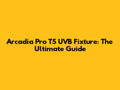 Arcadia Pro T5 UVB Fixture: The Ultimate Guide